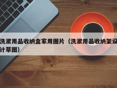 义乌洗漱用品收纳盒家用图片（洗漱用品收纳架设计草图）