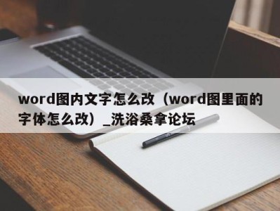 义乌word图内文字怎么改（word图里面的字体怎么改）_洗浴桑拿论坛