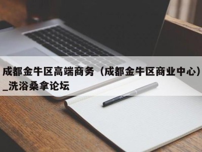 义乌成都金牛区高端商务（成都金牛区商业中心）_洗浴桑拿论坛