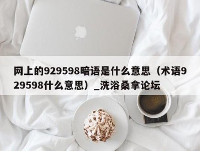 义乌网上的929598暗语是什么意思（术语929598什么意思）_洗浴桑拿论坛