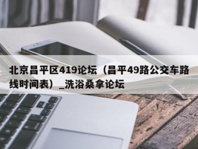 义乌北京昌平区419论坛（昌平49路公交车路线时间表）_洗浴桑拿论坛