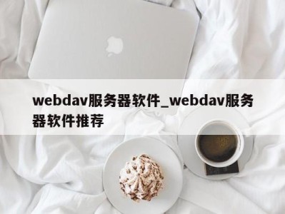 义乌webdav服务器软件_webdav服务器软件推荐 