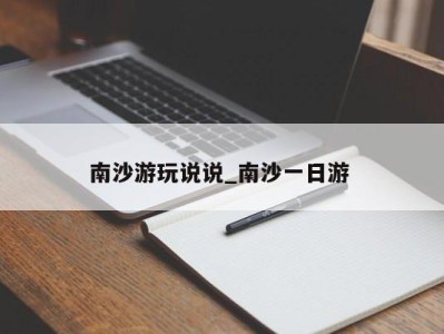 义乌南沙游玩说说_南沙一日游 