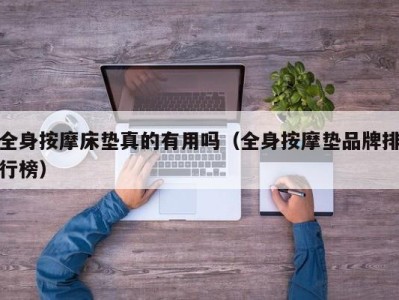 义乌全身按摩床垫真的有用吗（全身按摩垫品牌排行榜）