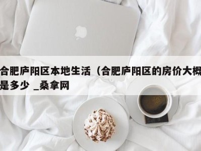 义乌合肥庐阳区本地生活（合肥庐阳区的房价大概是多少 _桑拿网