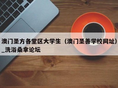 义乌澳门圣方各堂区大学生（澳门圣善学校网址）_洗浴桑拿论坛