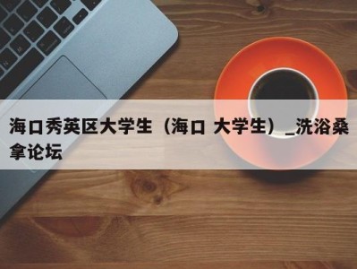 义乌海口秀英区大学生（海口 大学生）_洗浴桑拿论坛