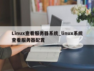 义乌Linux查看服务器系统_linux系统查看服务器配置 