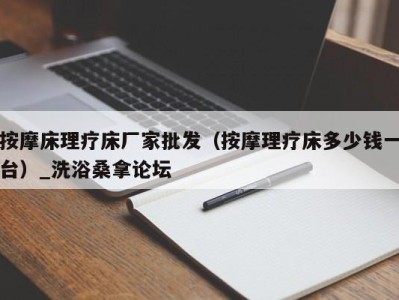 义乌按摩床理疗床厂家批发（按摩理疗床多少钱一台）_洗浴桑拿论坛