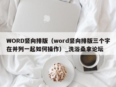 义乌WORD竖向排版（word竖向排版三个字在并列一起如何操作）_洗浴桑拿论坛