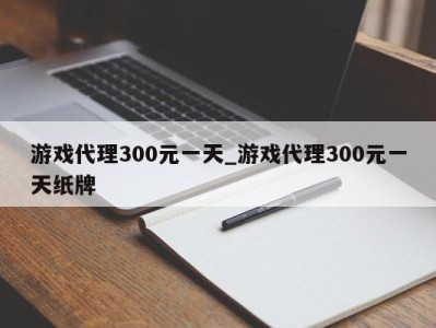 义乌游戏代理300元一天_游戏代理300元一天纸牌 