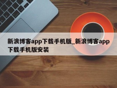 义乌新浪博客app下载手机版_新浪博客app下载手机版安装 