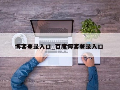 义乌博客登录入口_百度博客登录入口 