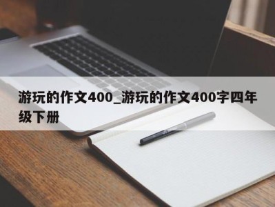 义乌游玩的作文400_游玩的作文400字四年级下册 