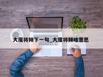 义乌大厦将倾下一句_大厦将倾啥意思 