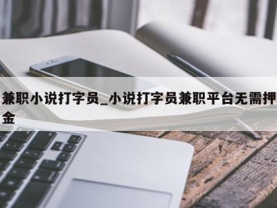 义乌兼职小说打字员_小说打字员兼职平台无需押金 